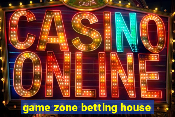 game zone betting house